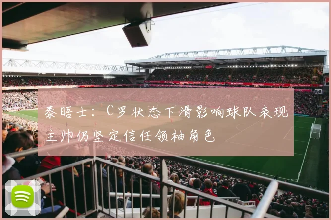 泰晤士：C罗状态下滑影响球队表现主帅仍坚定信任领袖角色